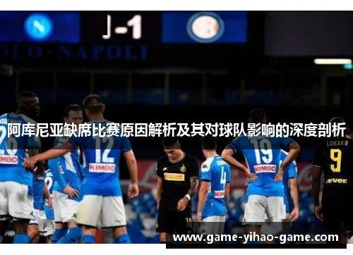 阿库尼亚缺席比赛原因解析及其对球队影响的深度剖析