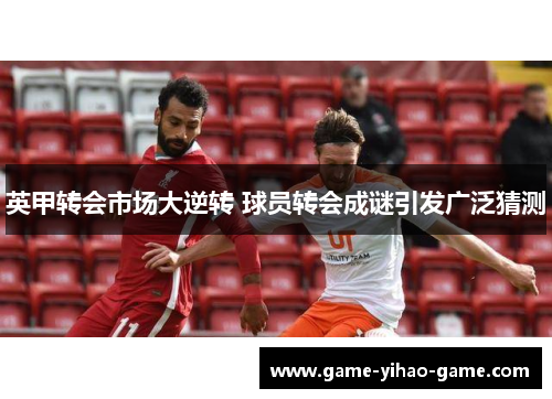 英甲转会市场大逆转 球员转会成谜引发广泛猜测