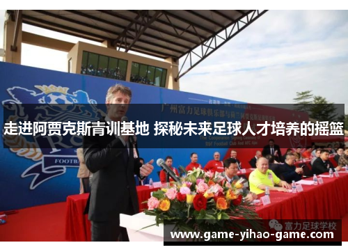 走进阿贾克斯青训基地 探秘未来足球人才培养的摇篮 走进阿贾克斯青训基地 探秘未来足球人才培养的摇篮